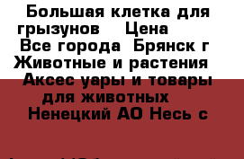 Большая клетка для грызунов  › Цена ­ 500 - Все города, Брянск г. Животные и растения » Аксесcуары и товары для животных   . Ненецкий АО,Несь с.